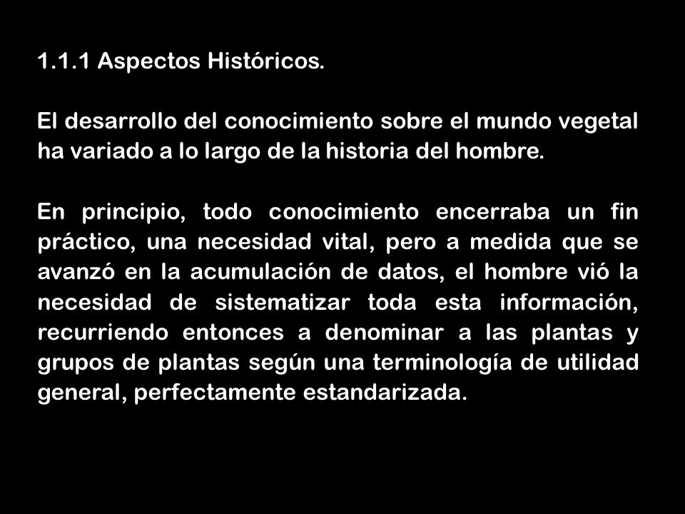 1.1.1 Aspectos Históricos. El desarrollo del conocimiento sobre el mundo vegetal ha variado a lo largo de la historia del hombre.