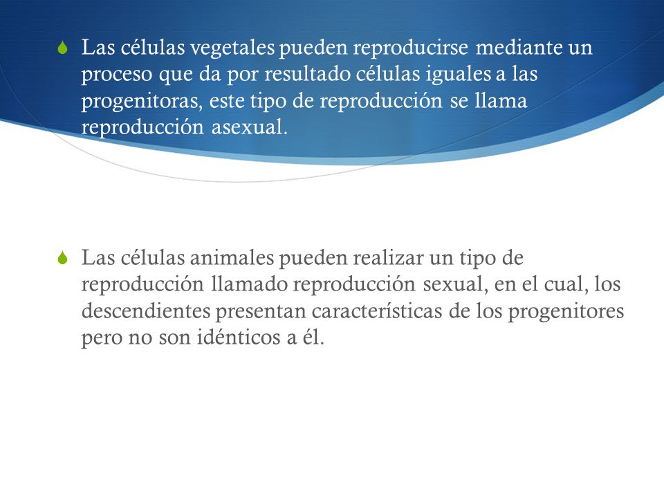 Las células vegetales pueden reproducirse mediante un proceso que da por resultado células iguales a las progenitoras, este tipo de reproducción se llama reproducción asexual.