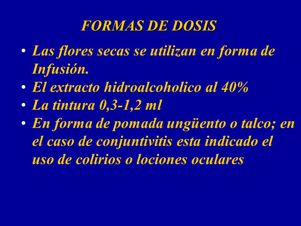 FORMAS DE DOSIS Las flores secas se utilizan en forma de Infusión. El extracto hidroalcoholico al 40%
