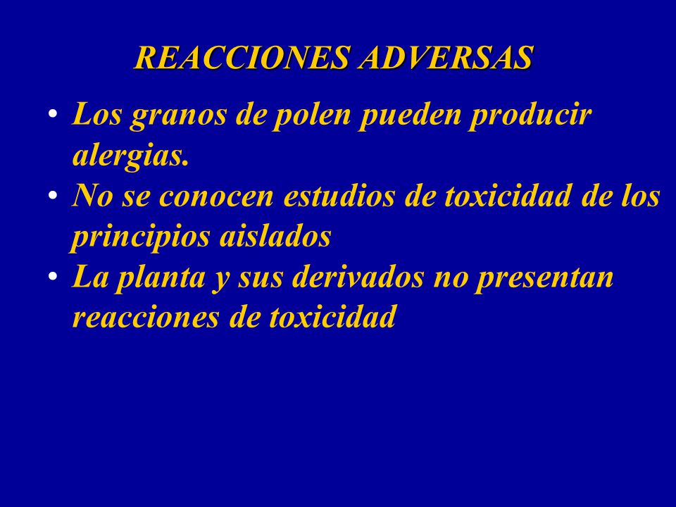 REACCIONES ADVERSAS Los granos de polen pueden producir alergias. No se conocen estudios de toxicidad de los principios aislados.
