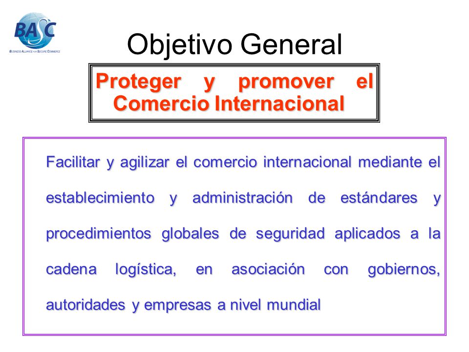Objetivo General Proteger y promover el Comercio Internacional