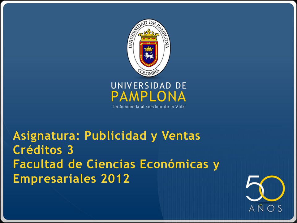 Asignatura: Publicidad y Ventas Créditos 3 Facultad de Ciencias Económicas y Empresariales 2012