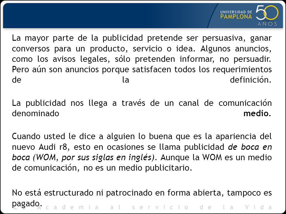 La mayor parte de la publicidad pretende ser persuasiva, ganar conversos para un producto, servicio o idea.