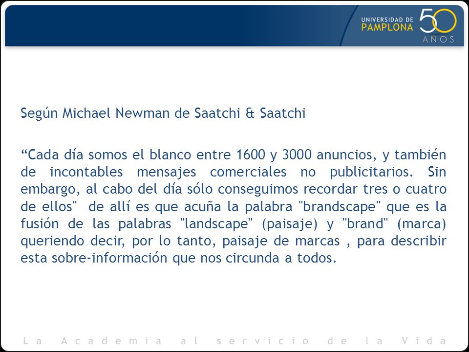 Según Michael Newman de Saatchi & Saatchi Cada día somos el blanco entre 1600 y 3000 anuncios, y también de incontables mensajes comerciales no publicitarios.