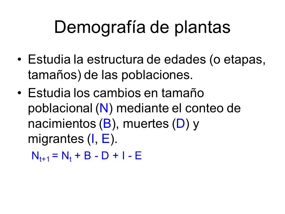 Demografía de plantas Estudia la estructura de edades (o etapas, tamaños) de las poblaciones.