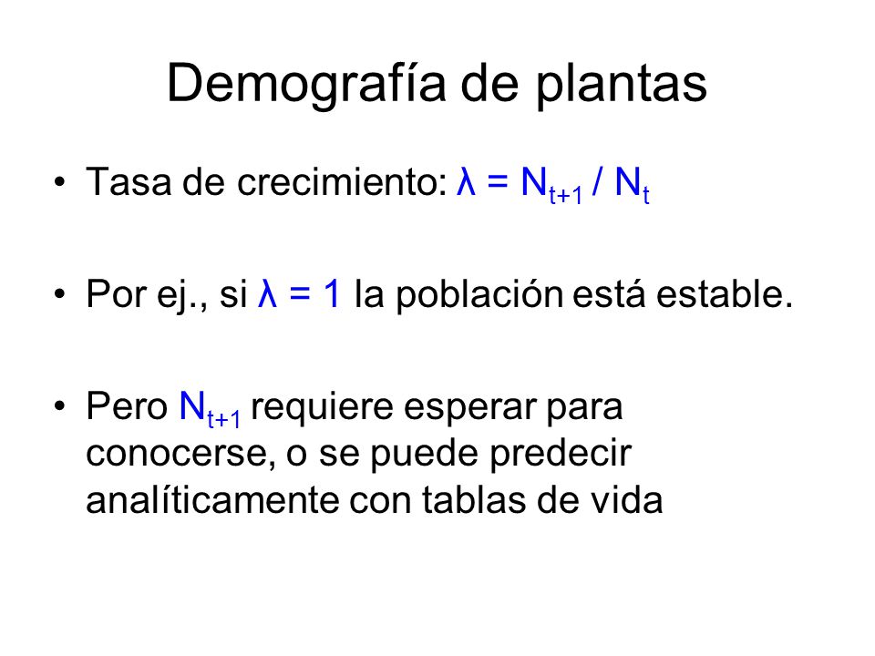 Demografía de plantas Tasa de crecimiento: λ = Nt+1 / Nt
