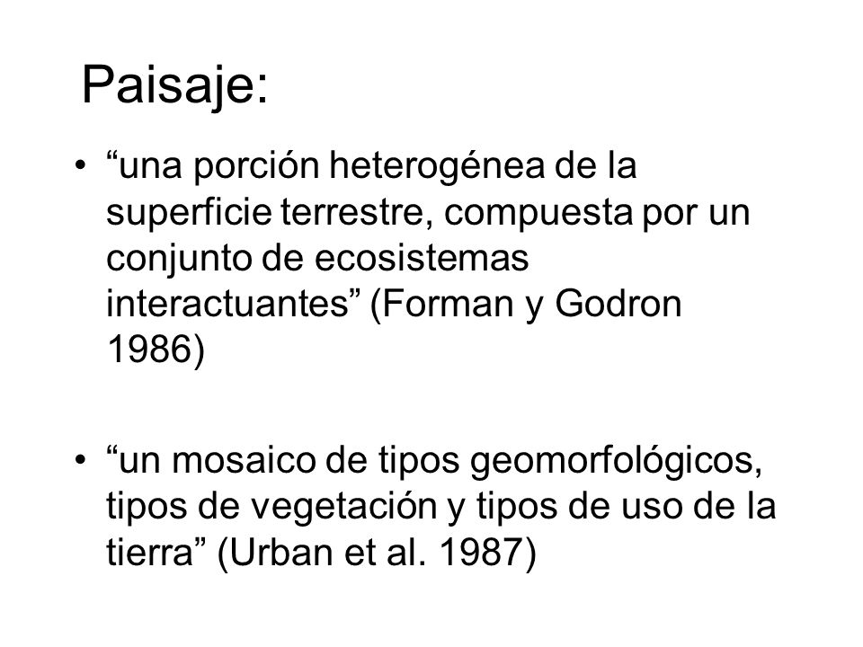 Paisaje: una porción heterogénea de la superficie terrestre, compuesta por un conjunto de ecosistemas interactuantes (Forman y Godron 1986)
