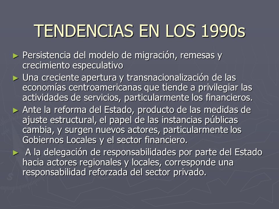 TENDENCIAS EN LOS 1990s Persistencia del modelo de migración, remesas y crecimiento especulativo.