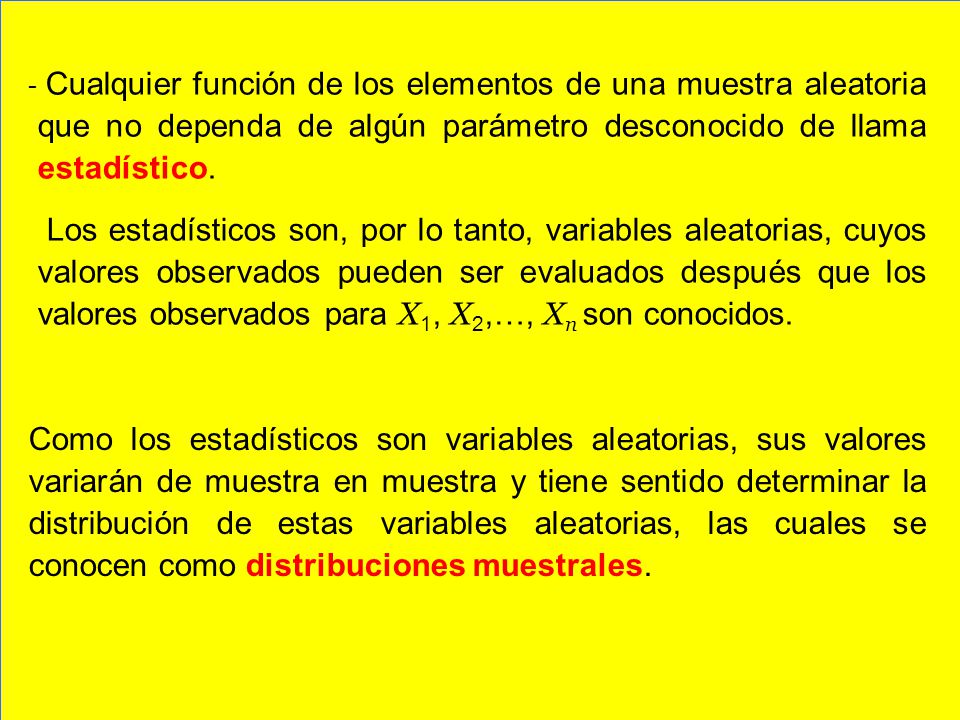 Cualquier función de los elementos de una muestra aleatoria que no dependa de algún parámetro desconocido de llama estadístico.