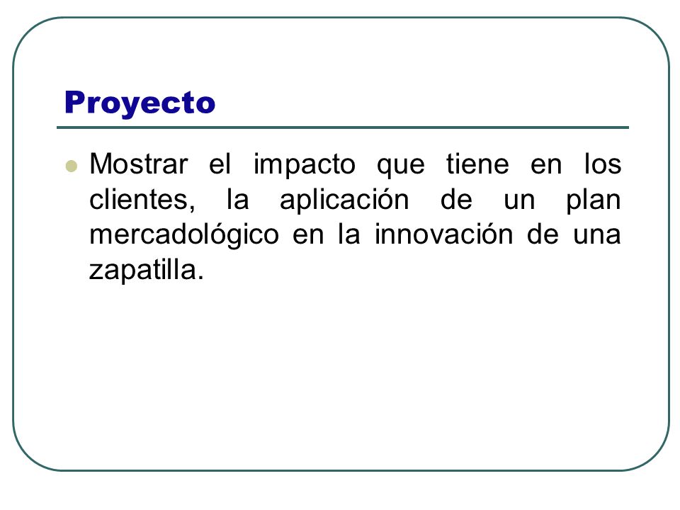 Proyecto Mostrar el impacto que tiene en los clientes, la aplicación de un plan mercadológico en la innovación de una zapatilla.
