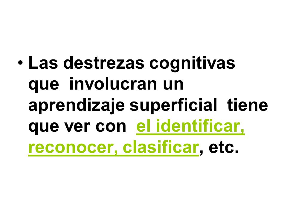 Las destrezas cognitivas que involucran un aprendizaje superficial tiene que ver con el identificar, reconocer, clasificar, etc.