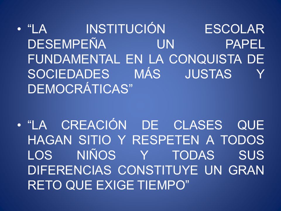 LA INSTITUCIÓN ESCOLAR DESEMPEÑA UN PAPEL FUNDAMENTAL EN LA CONQUISTA DE SOCIEDADES MÁS JUSTAS Y DEMOCRÁTICAS