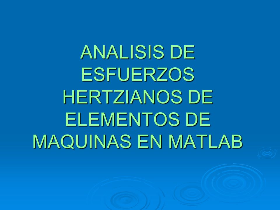 ANALISIS DE ESFUERZOS HERTZIANOS DE ELEMENTOS DE MAQUINAS EN MATLAB