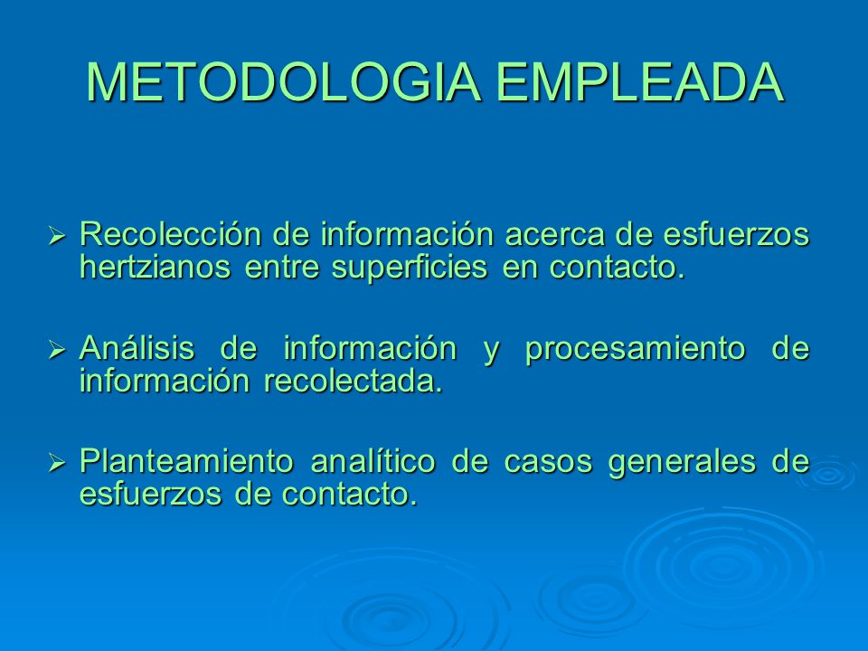 METODOLOGIA EMPLEADA Recolección de información acerca de esfuerzos hertzianos entre superficies en contacto.