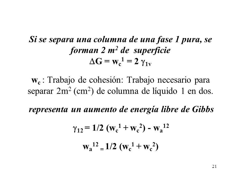 Si se separa una columna de una fase 1 pura, se forman 2 m2 de superficie G = wc1 = 2 1v wc : Trabajo de cohesión: Trabajo necesario para separar 2m2 (cm2) de columna de líquido 1 en dos.