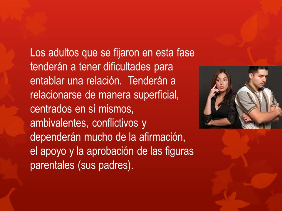 Los adultos que se fijaron en esta fase tenderán a tener dificultades para entablar una relación.