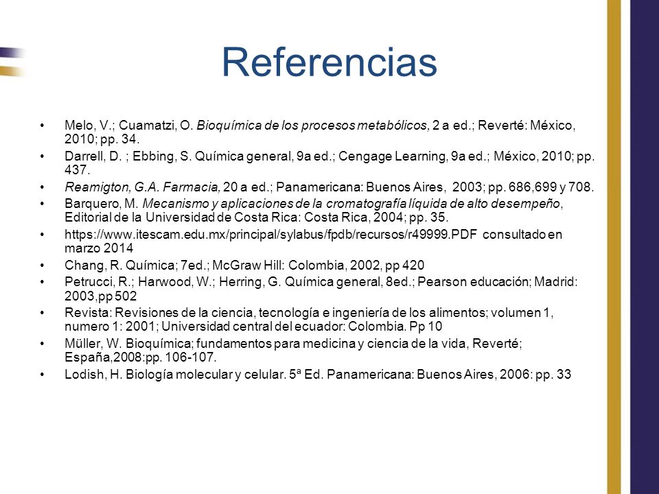 Referencias Melo, V.; Cuamatzi, O. Bioquímica de los procesos metabólicos, 2 a ed.; Reverté: México, 2010; pp. 34.
