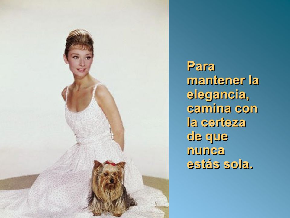 Para mantener la elegancia, camina con la certeza de que nunca estás sola.