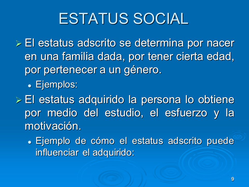ESTATUS SOCIAL El estatus adscrito se determina por nacer en una familia dada, por tener cierta edad, por pertenecer a un género.