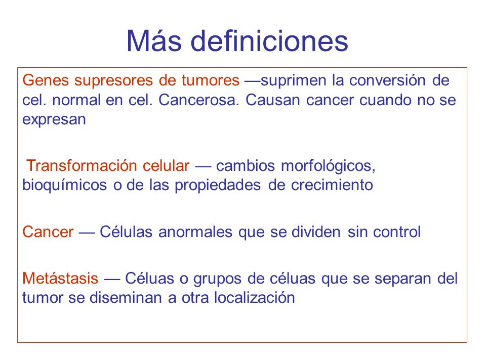Más definiciones Genes supresores de tumores —suprimen la conversión de cel. normal en cel. Cancerosa. Causan cancer cuando no se expresan.