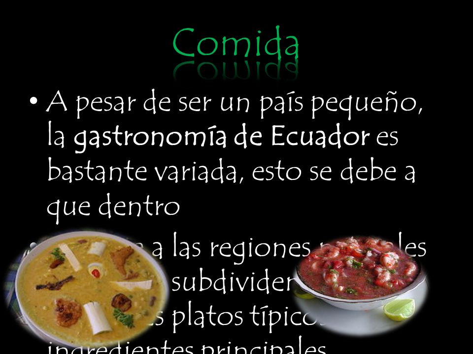 Comida A pesar de ser un país pequeño, la gastronomía de Ecuador es bastante variada, esto se debe a que dentro.