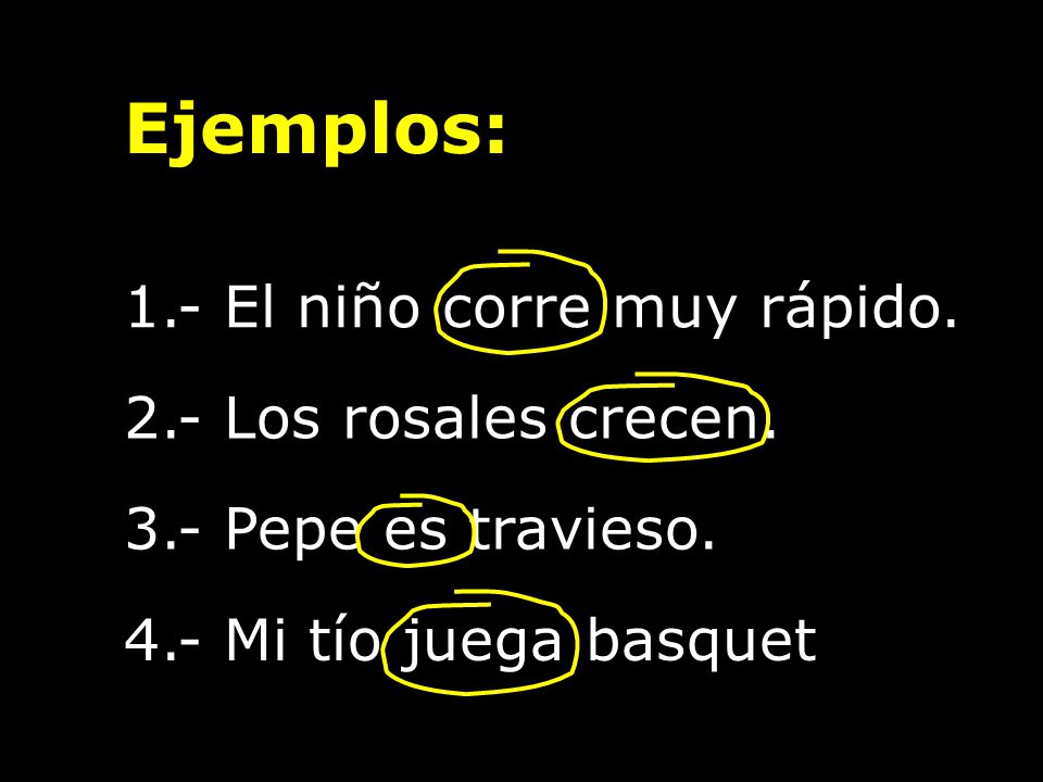 Ejemplos: 1.- El niño corre muy rápido. 2.- Los rosales crecen.