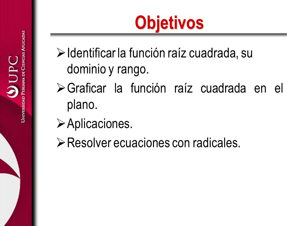 Objetivos Identificar la función raíz cuadrada, su dominio y rango.