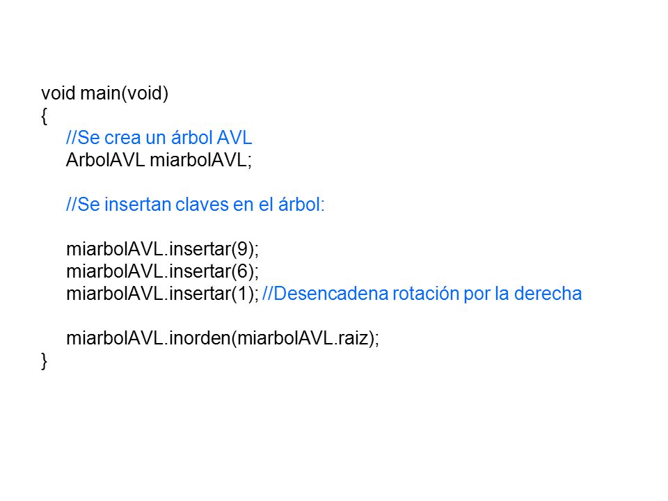 void main(void) { //Se crea un árbol AVL. ArbolAVL miarbolAVL; //Se insertan claves en el árbol: