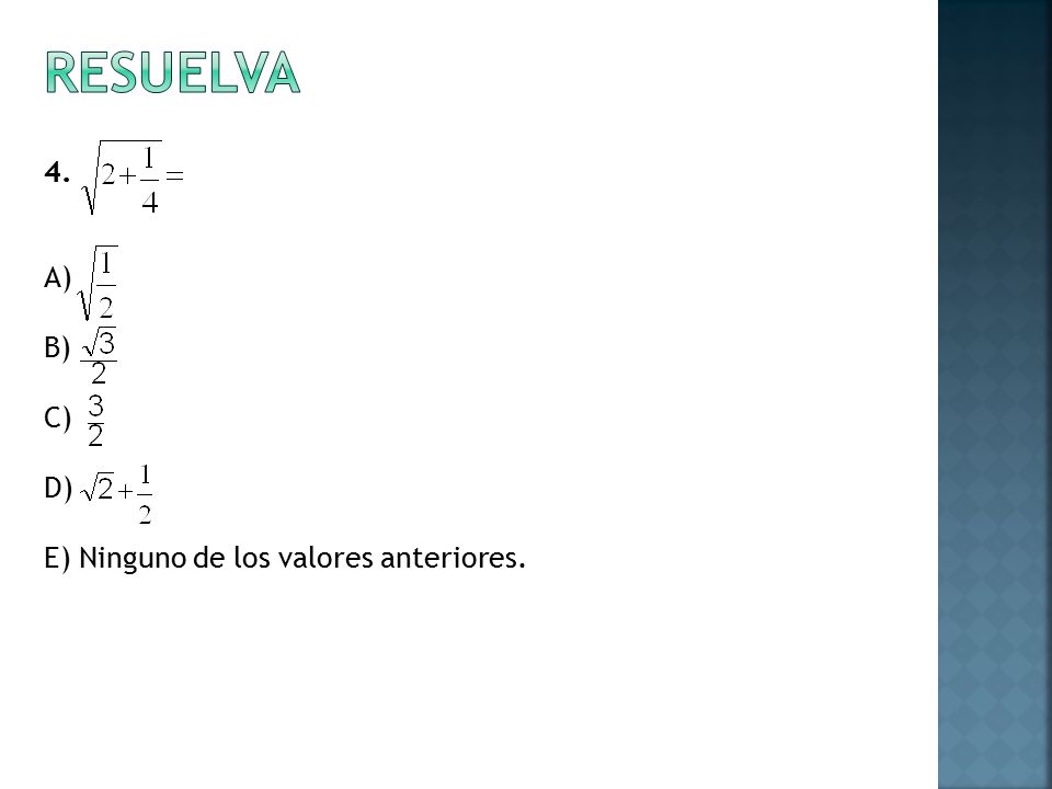 RESUELVA 4. A) B) C) D) E) Ninguno de los valores anteriores.