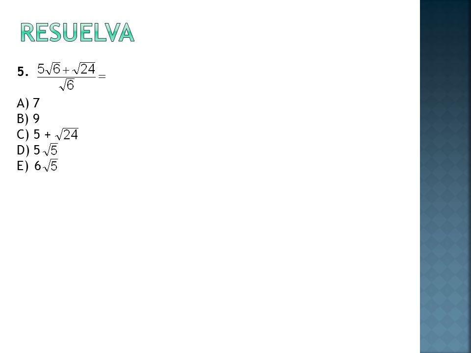 RESUELVA 5. A) 7 B) 9 C) 5 + D) 5 6