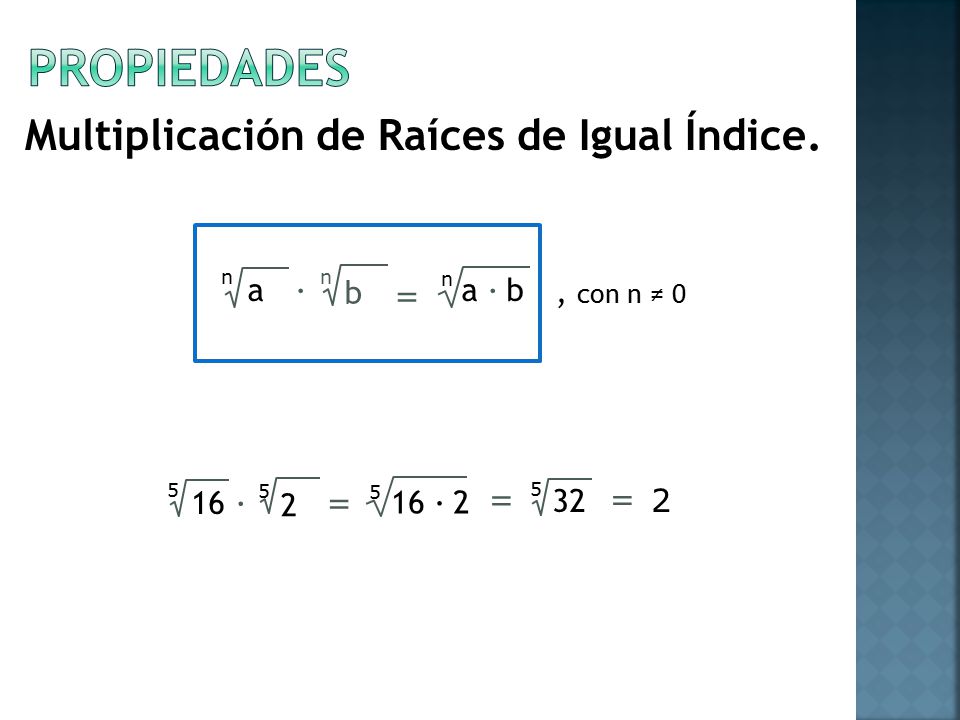 Propiedades Multiplicación de Raíces de Igual Índice. ∙ b = a ∙ b a