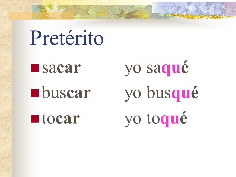 Pretérito sacar yo saqué buscar yo busqué tocar yo toqué