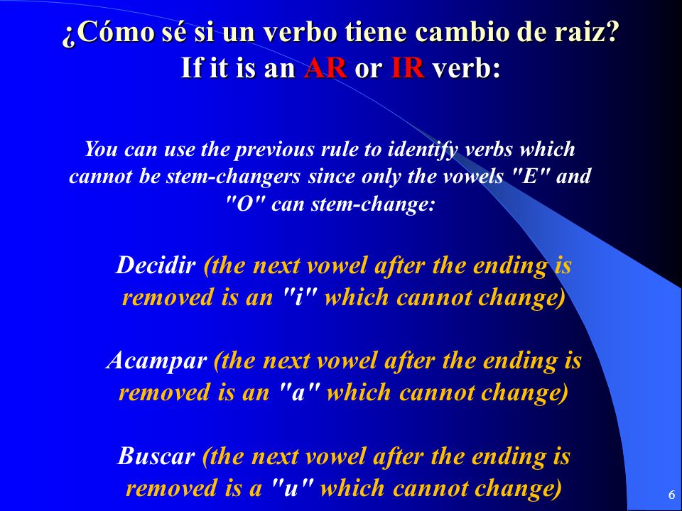 ¿Cómo sé si un verbo tiene cambio de raiz If it is an AR or IR verb:
