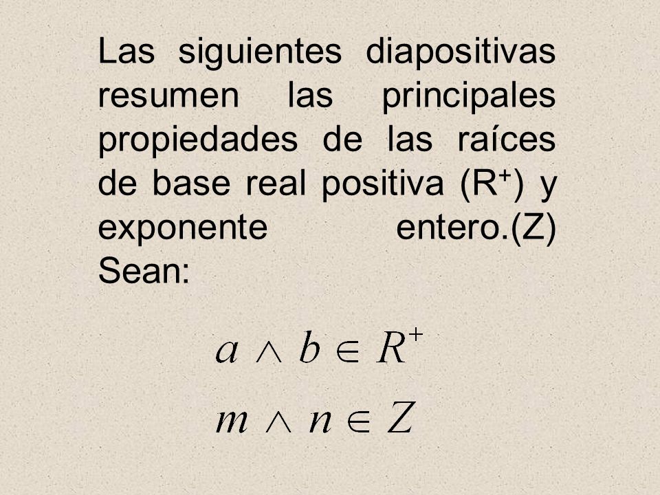 Las siguientes diapositivas resumen las principales propiedades de las raíces de base real positiva (R+) y exponente entero.(Z) Sean: