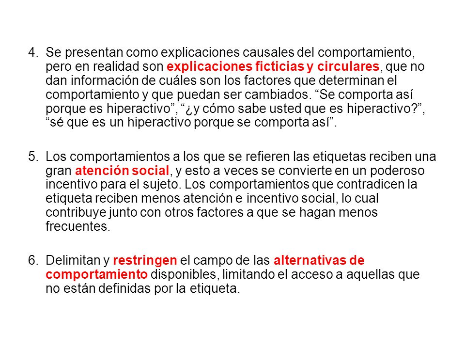 Se presentan como explicaciones causales del comportamiento, pero en realidad son explicaciones ficticias y circulares, que no dan información de cuáles son los factores que determinan el comportamiento y que puedan ser cambiados. Se comporta así porque es hiperactivo , ¿y cómo sabe usted que es hiperactivo , sé que es un hiperactivo porque se comporta así .