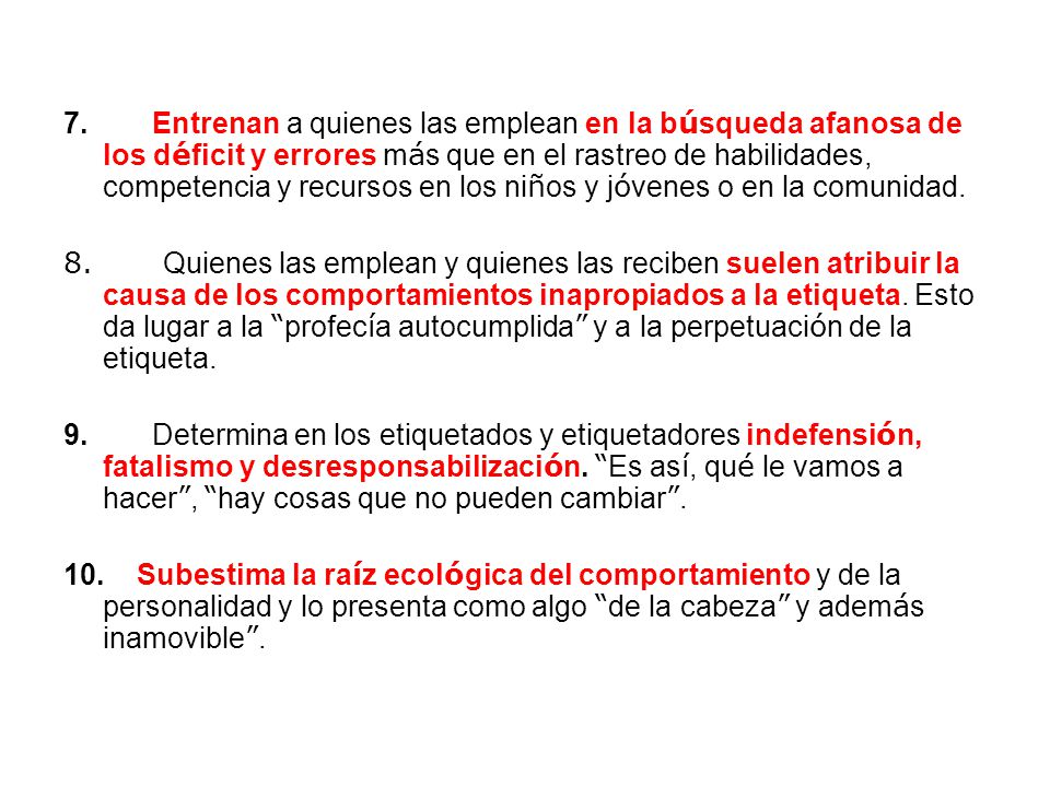 Entrenan a quienes las emplean en la búsqueda afanosa de los déficit y errores más que en el rastreo de habilidades, competencia y recursos en los niños y jóvenes o en la comunidad.
