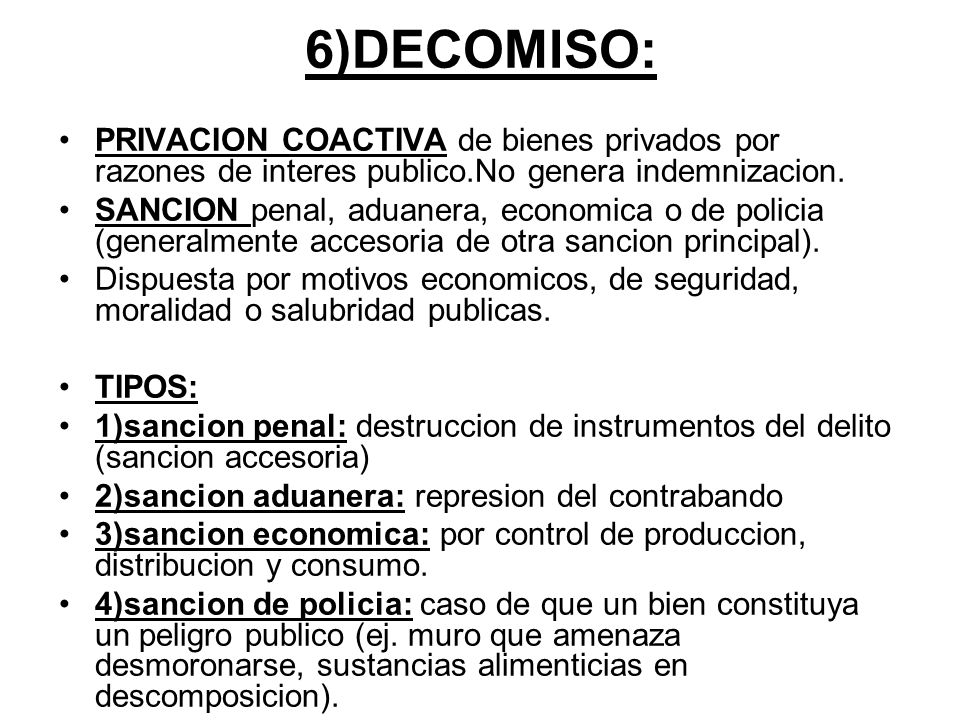 6)DECOMISO: PRIVACION COACTIVA de bienes privados por razones de interes publico.No genera indemnizacion.