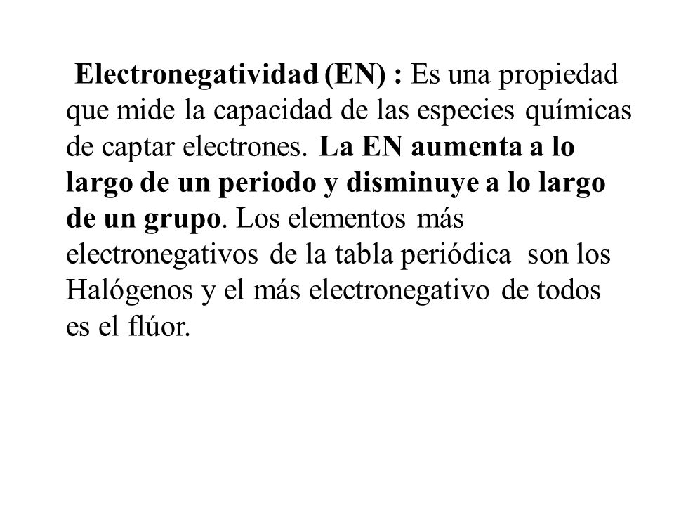 Electronegatividad (EN) : Es una propiedad que mide la capacidad de las especies químicas de captar electrones.