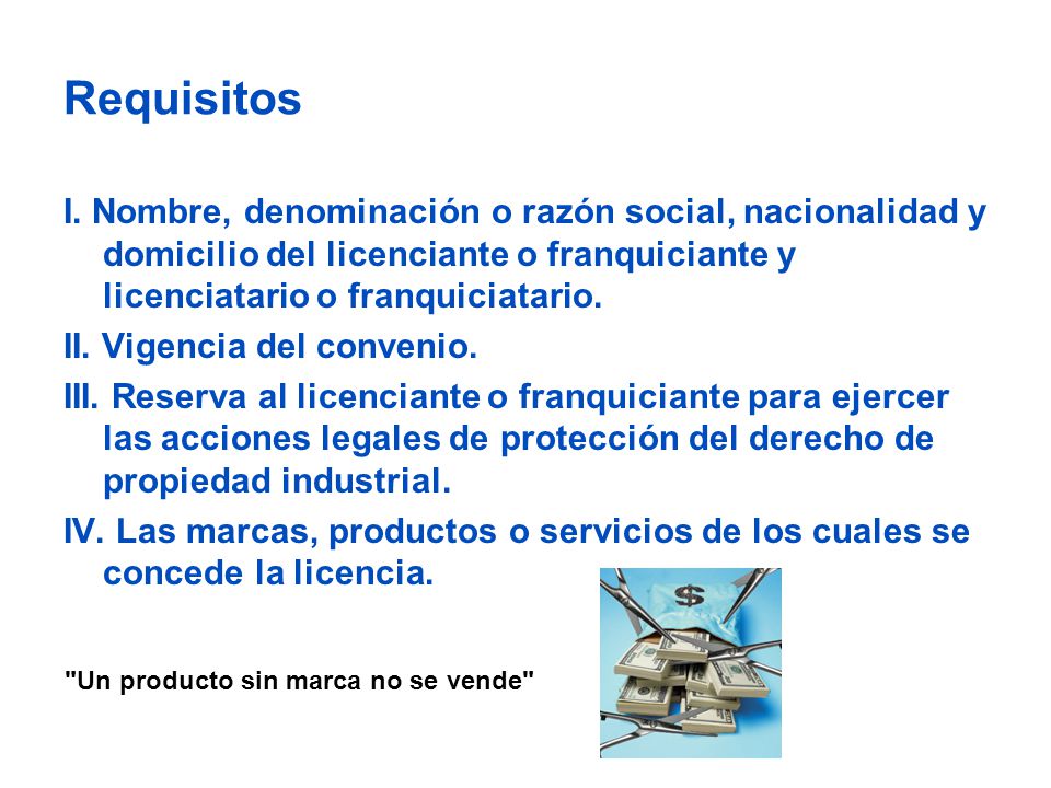 Requisitos I. Nombre, denominación o razón social, nacionalidad y domicilio del licenciante o franquiciante y licenciatario o franquiciatario.
