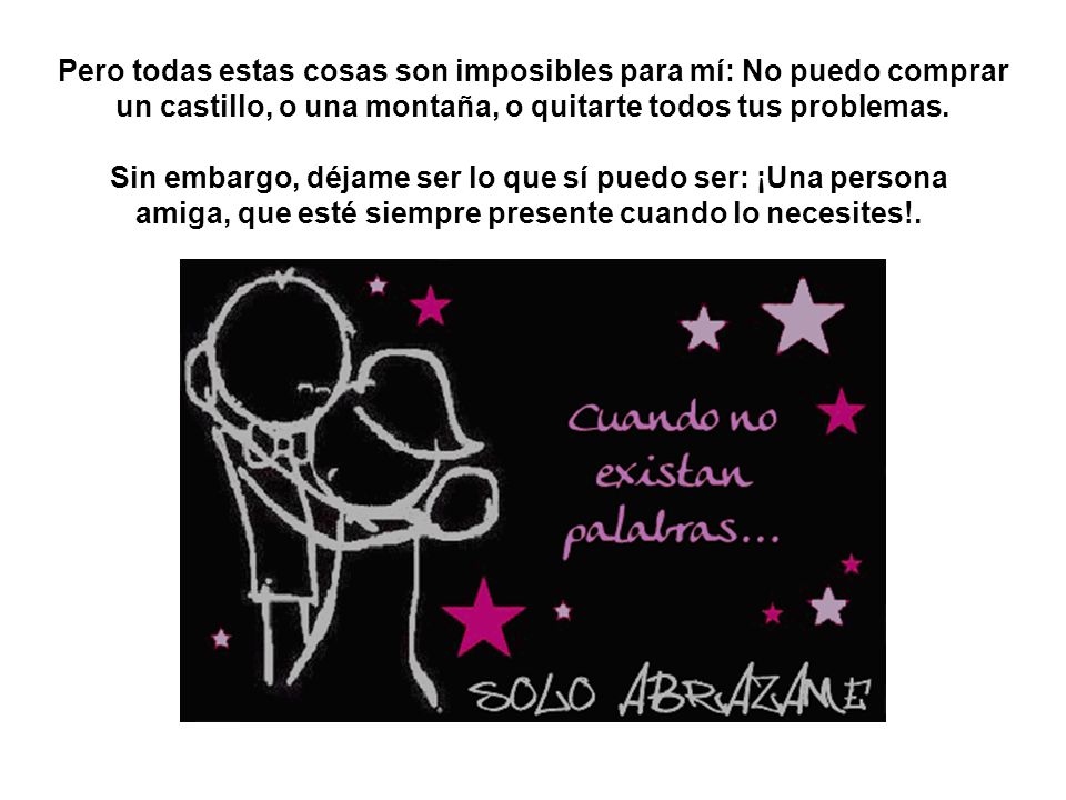 Pero todas estas cosas son imposibles para mí: No puedo comprar un castillo, o una montaña, o quitarte todos tus problemas.