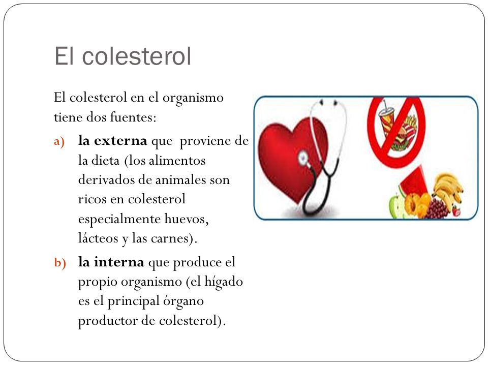 El colesterol El colesterol en el organismo tiene dos fuentes:
