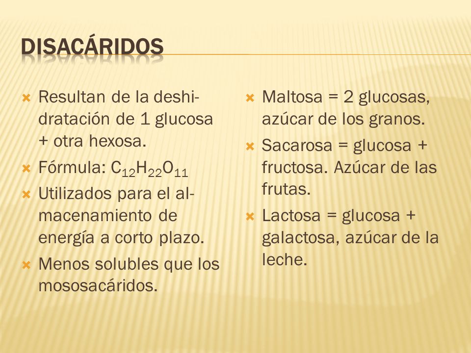 DISACÁRIDOS Resultan de la deshi-dratación de 1 glucosa + otra hexosa.