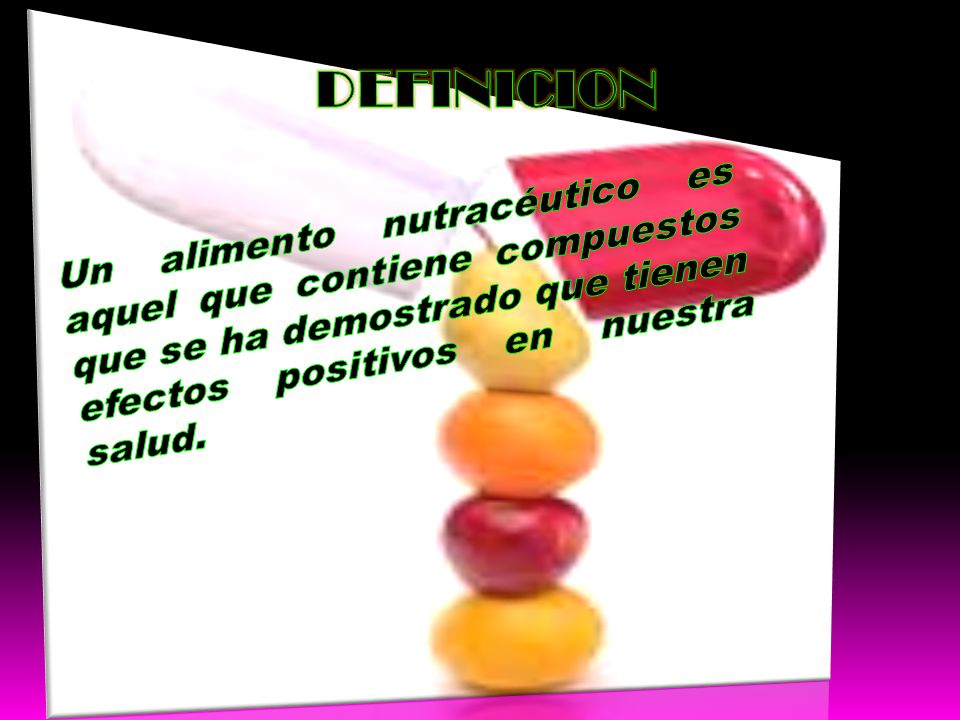 DEFINICION Un alimento nutracéutico es aquel que contiene compuestos que se ha demostrado que tienen efectos positivos en nuestra salud.