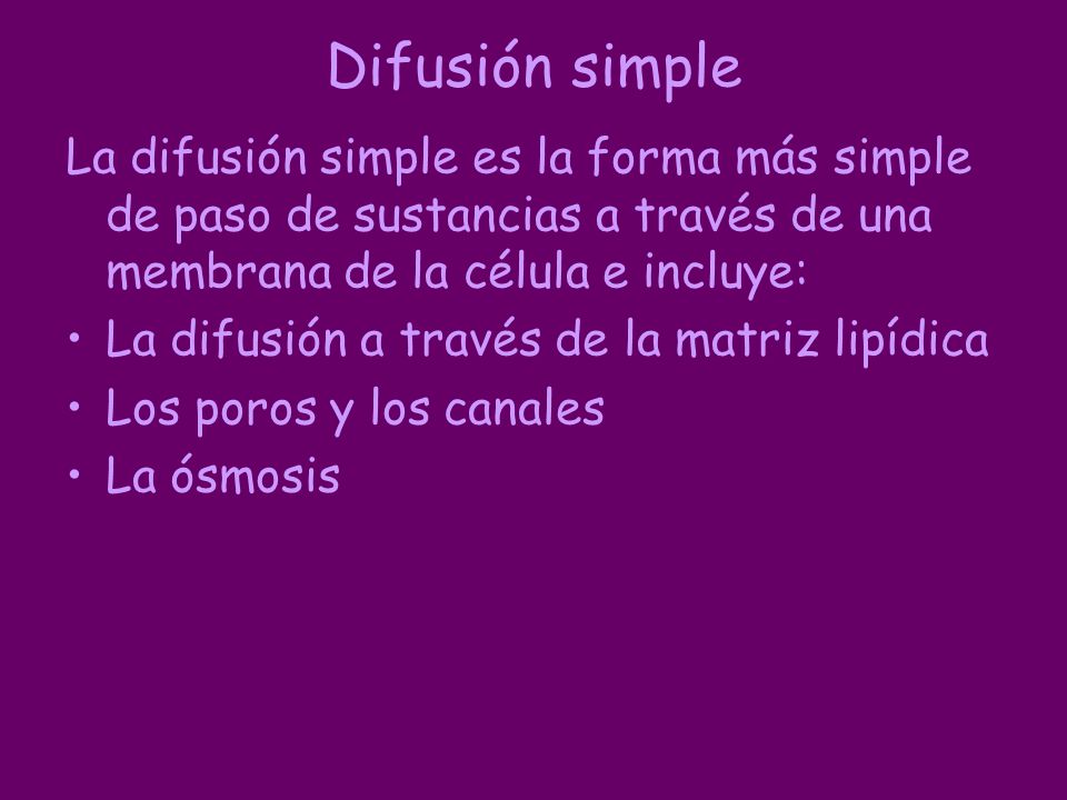 Difusión simple La difusión simple es la forma más simple de paso de sustancias a través de una membrana de la célula e incluye: