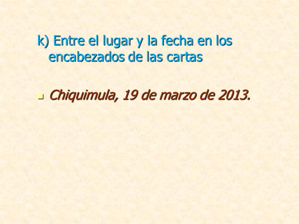 k) Entre el lugar y la fecha en los encabezados de las cartas