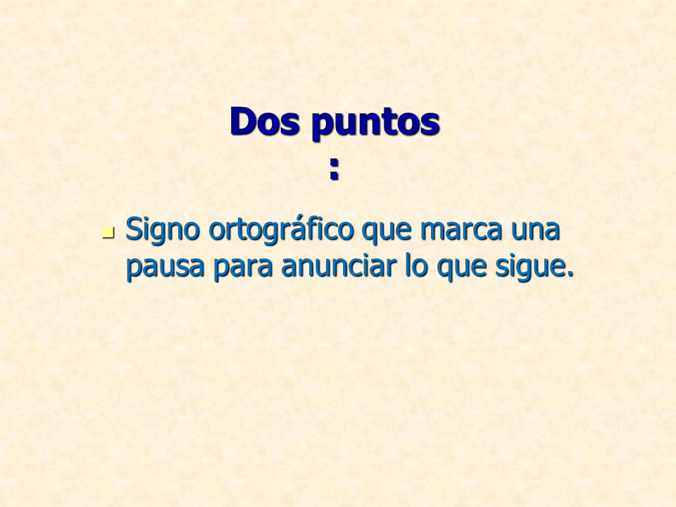 Dos puntos : Signo ortográfico que marca una pausa para anunciar lo que sigue.