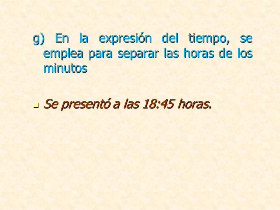 g) En la expresión del tiempo, se emplea para separar las horas de los minutos