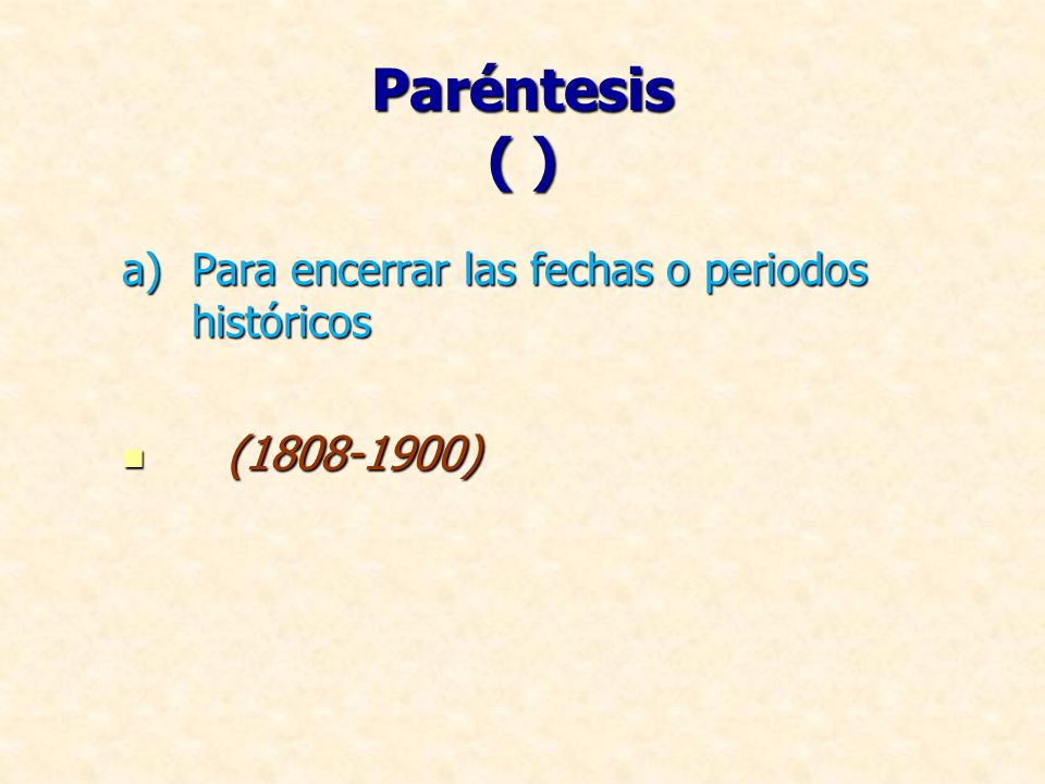 Paréntesis ( ) a) Para encerrar las fechas o periodos históricos ( )
