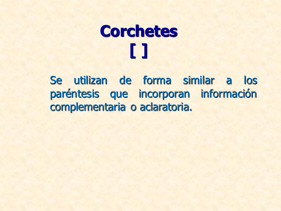 Corchetes [ ] Se utilizan de forma similar a los paréntesis que incorporan información complementaria o aclaratoria.