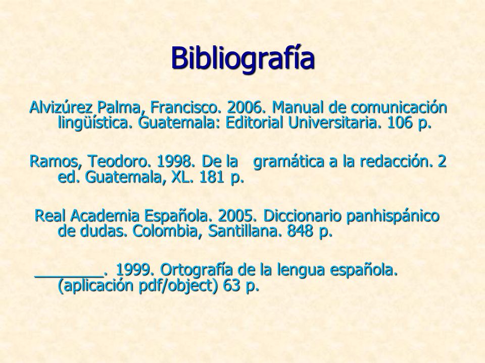 Bibliografía Alvizúrez Palma, Francisco Manual de comunicación lingüística. Guatemala: Editorial Universitaria. 106 p.